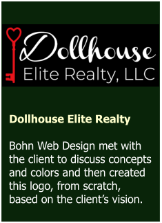 Dollhouse Elite Realty  Bohn Web Design met with the client to discuss concepts and colors and then created this logo, from scratch, based on the client’s vision.